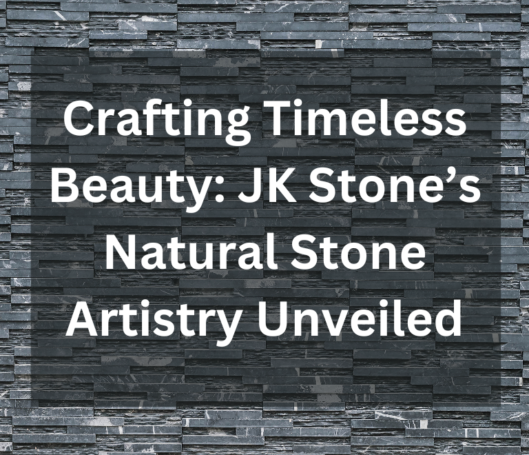 <strong>Crafting Timeless Beauty: JK Stone’s Natural Stone Artistry Unveiled</strong>