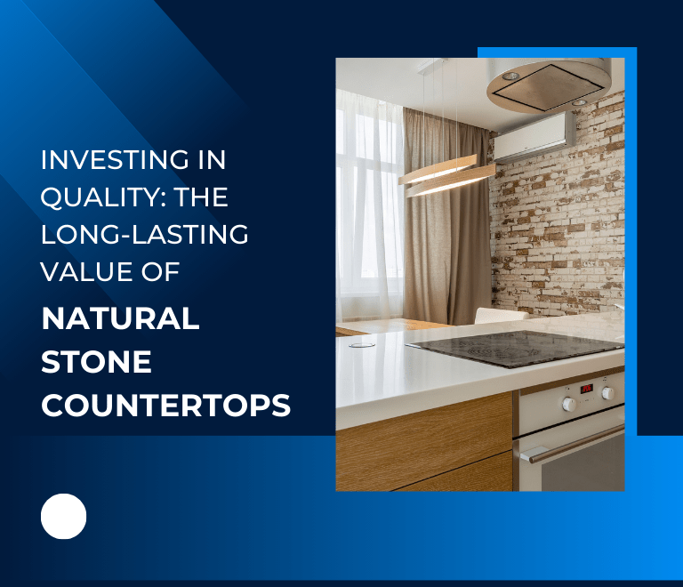 Investing in Quality: The Long-Lasting Value of Natural Stone Countertops