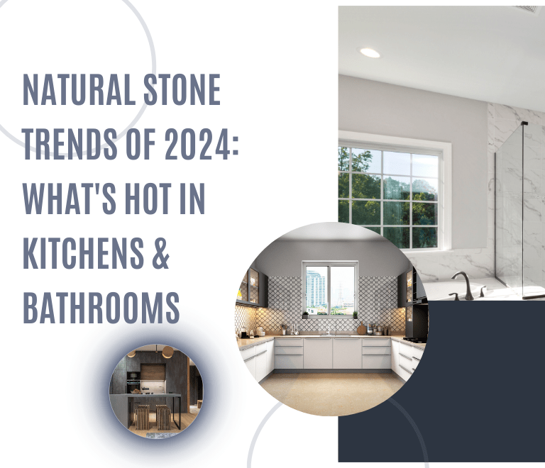 Natural Stone Trends of 2024: What’s Hot in Kitchens & Bathrooms