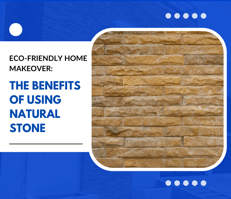 <strong>Eco-Friendly Home Makeover: The Benefits of Using Natural Stone</strong>