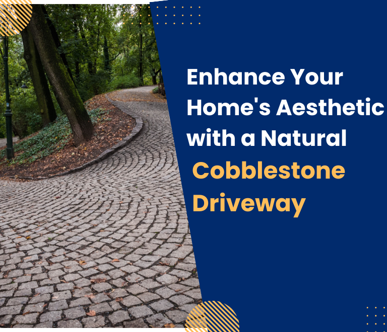 Enhance Your Home’s Aesthetic with a Natural Cobblestone Driveway