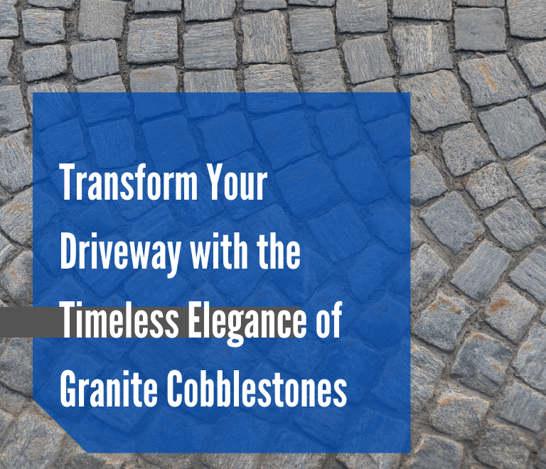 Transform Your Driveway with the Timeless Elegance of Granite Cobblestones