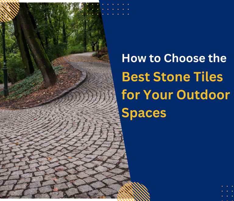  How to Choose the Best Stone Tiles for Your Outdoor Spaces