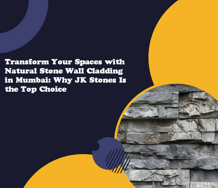 Transform Your Spaces with Natural Stone Wall Cladding in Mumbai: Why JK Stones Is the Top Choice