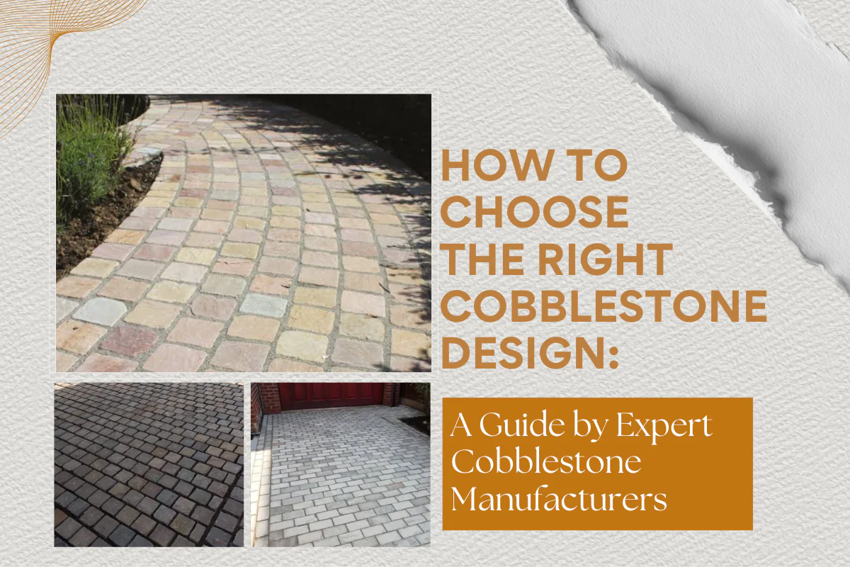 How to Choose the Right Cobblestone Design: A Guide by Expert Cobblestone Manufacturers