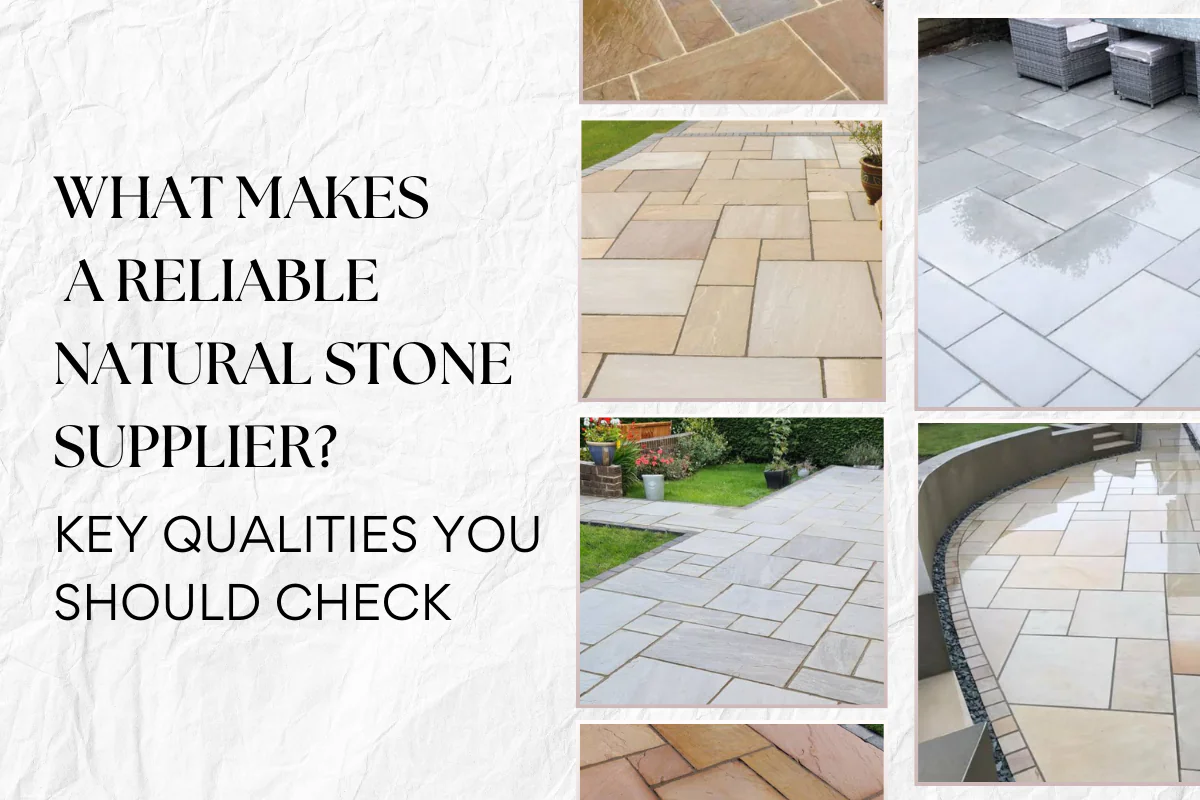 What Makes a Reliable Natural Stone Supplier? Key Qualities You Should Check