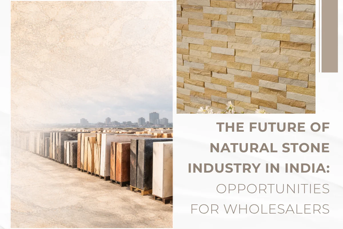 The Future of Natural Stone Industry in India: Opportunities for Wholesalers